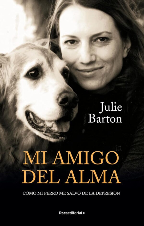 Mi amigo del alma. Cómo mi perro me salvó de la depresión de Julie Barton