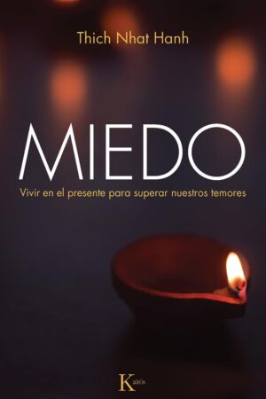 Miedo: Vivir el presente para superar nuestros temores de Thich Nhat Hanh