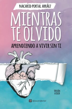Mientras te olvido. Aprendiendo a vivir sin ti de Nacarid Portal Arráez
