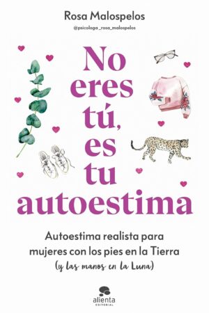 No eres tú, es tu autoestima: Autoestima realista para mujeres con los pies en la Tierra (y las manos en la Luna) de Rosa Malospelos