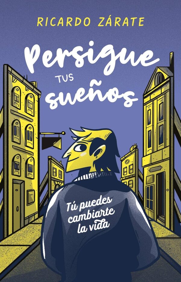 Persigue tus sueños: Tú puedes cambiarte la vida de Ricardo Zárate