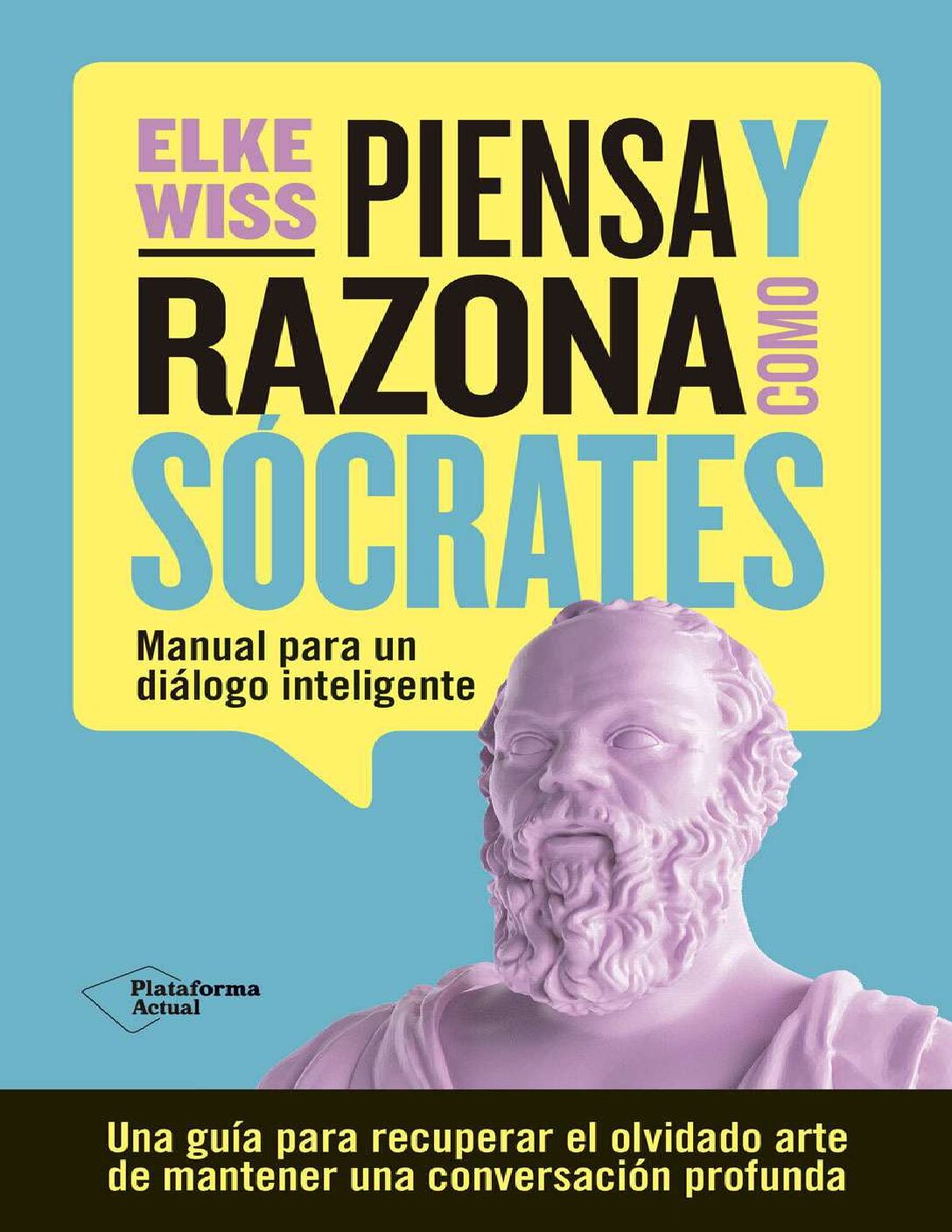 Piensa y razona como Sócrates: Manual para un diálogo inteligente de Elke Wiss