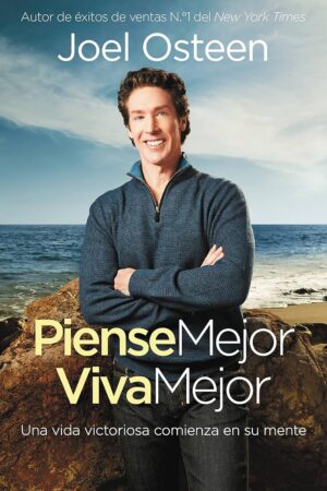 Piense Mejor, Viva Mejor: Una vida victoriosa comienza en su Mente de Joel Osteen