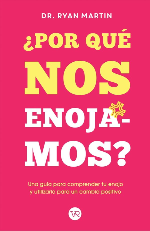 ¿Por qué nos enojamos?: Una guía para comprender tu enojo y utilizarlo para un cambio positivo de Ryan Martin