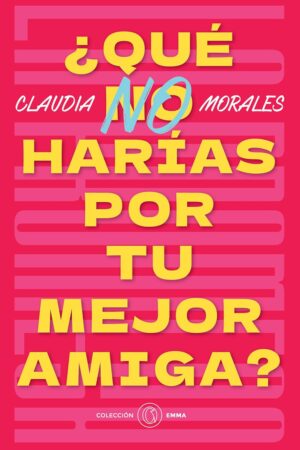 ¿Qué no harias por tu mejor amiga? de Claudia Morales