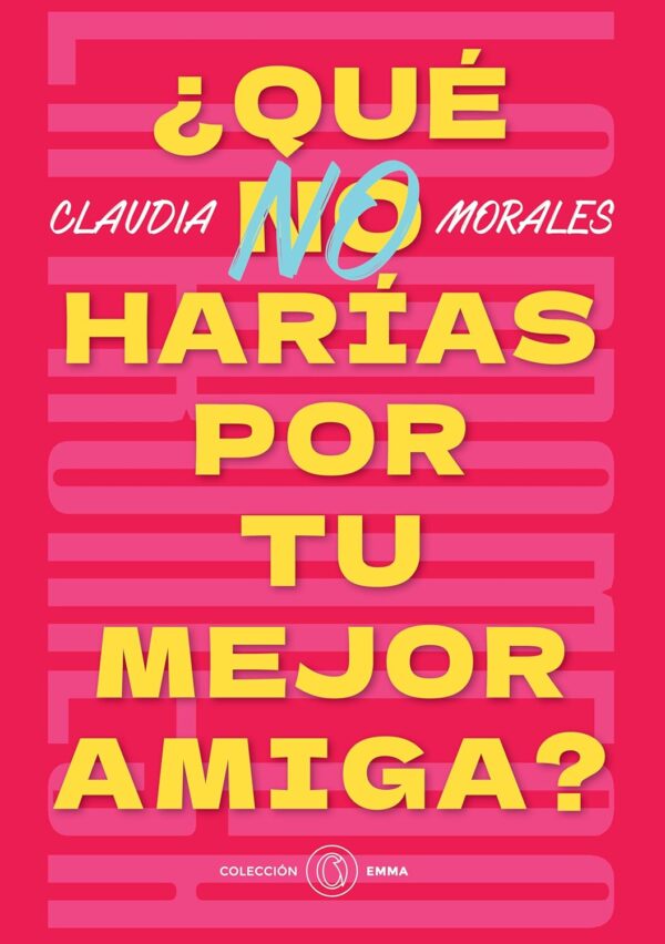 ¿Qué no harias por tu mejor amiga? de Claudia Morales