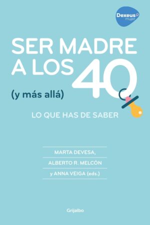 Ser madre a los 40 (y más allá): Lo que has de saber de Marta Devesa