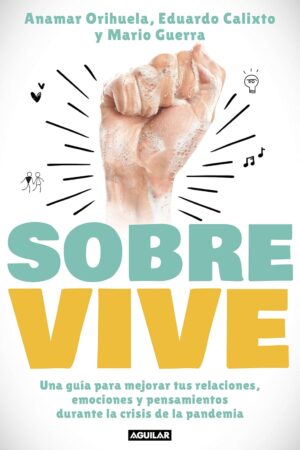 Sobrevive: Una guía para mejorar tus relaciones, emociones y pensamientos durante la crisis  de Anamar Orihuela, Mario Guerra & Dr. Eduardo Calixto