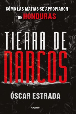 Tierra de narcos: Cómo las mafias se apropiaron de Honduras de Óscar Estrada