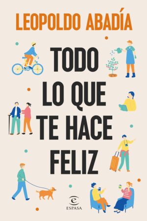 Todo lo que te hace feliz de Leopoldo Abadía