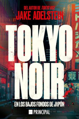 Tokyo noir: En los bajos fondos de Japón de Jake Adelstein