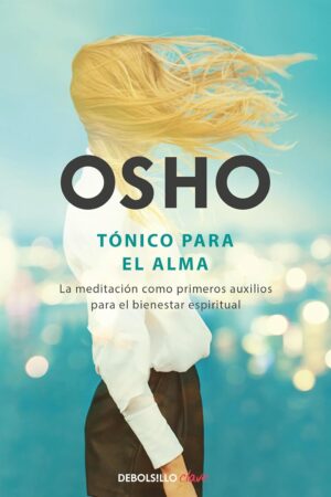 Tónico para el alma: La meditación como primeros auxilios para el bienestar espiritual de Osho