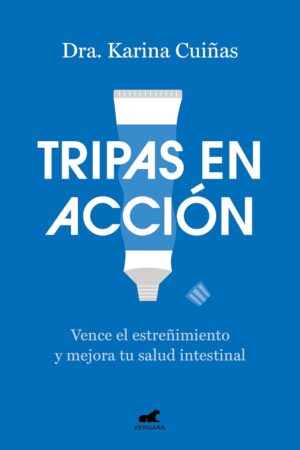 Tripas en acción: Vence el estreñimiento y mejora tu salud intestinal de Karina Cuinas