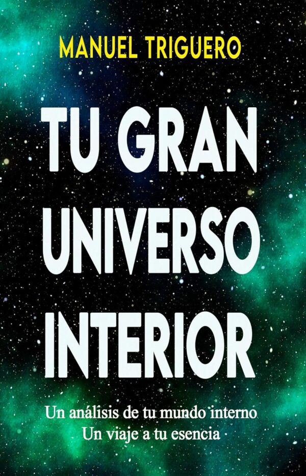 Tu gran Universo Interior: Un viaje a tu esencia de Manuel Triguero