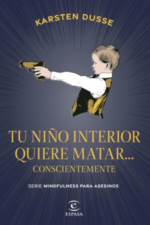 Tu niño interior quiere matar... conscientemente de Karsten Dusse