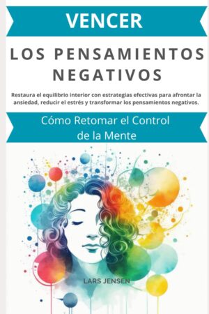 Vencer los Pensamientos Negativos: Cómo Retomar el Control de la Mente de Lars Jensen