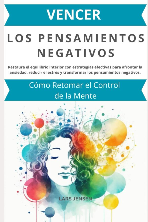 Vencer los Pensamientos Negativos: Cómo Retomar el Control de la Mente de Lars Jensen