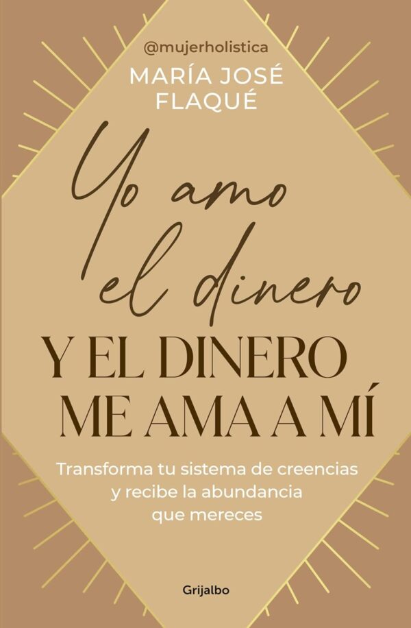 Yo amo el dinero y el dinero me ama a mí: Transforma tu sistema de creencias y recibe la abundancia que mereces de María José Flaqué