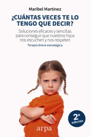 ¿Cuántas veces te lo tengo que decir?: Soluciones eficaces y sencillas para conseguir que nuestros hijos nos escuchen y nos respeten de Maribel Martínez