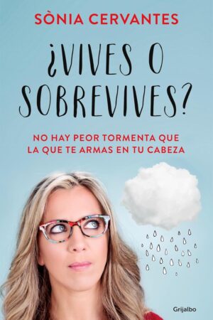¿Vives o sobrevive?: No hay peor tormenta que la que te armas en tu cabeza de Sonia Cervantes