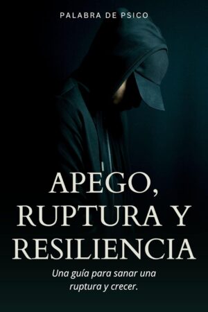 Apego, ruptura y resiliencia: Una guía para sanar una ruptura y crecer de Palabra de Psico