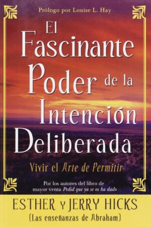 El Fascinante Poder de la Intención Deliberada: Vivir el Arte de Permitir de Esther Hicks