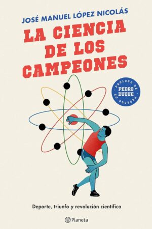 La ciencia de los campeones: Deporte, triunfo y revolución científica de José Manuel López Nicolás