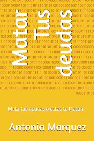 Matar tus deudas: Mata tus deudas o estas te Matan de Antonio Márquez