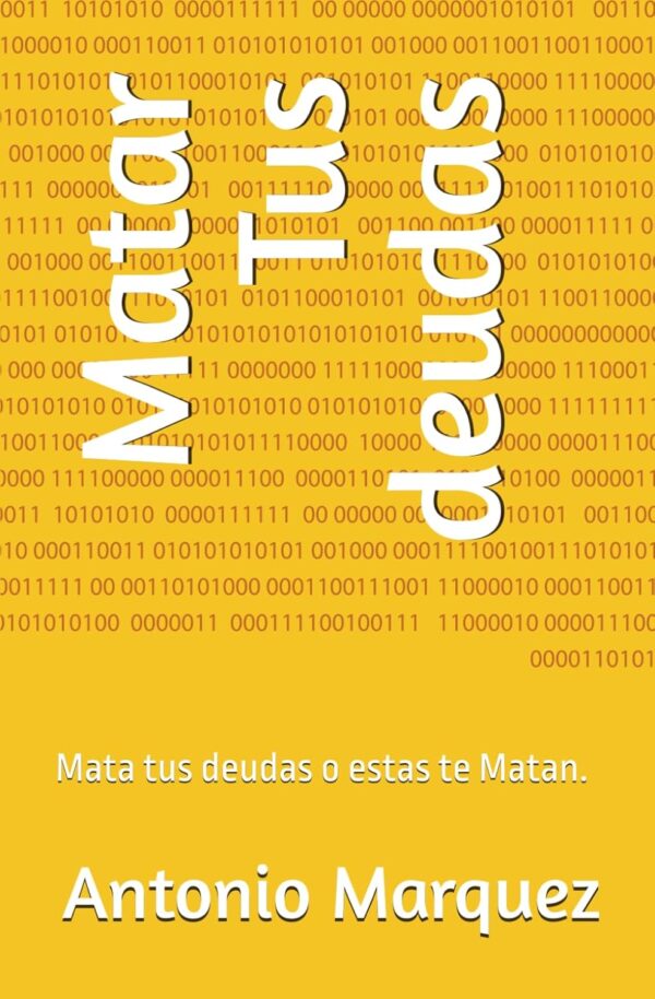Matar tus deudas: Mata tus deudas o estas te Matan de Antonio Márquez