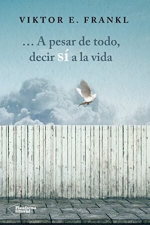 A pesar de todo, decir sí a la vida de Viktor E. Frankl
