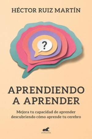 Aprendiendo a aprender: Mejora tu capacidad de aprender descubriendo cómo aprende tu cerebro de Héctor Ruiz Martín