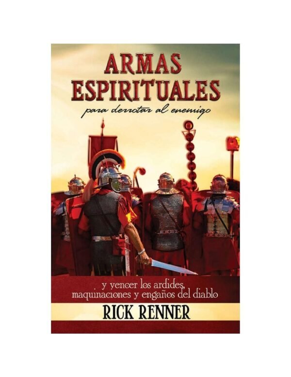 Armas Espirituales para Derrotar al Enemigo: Y vencer los ardides, maquinaciones y engaños del Diablo de Rick Renner