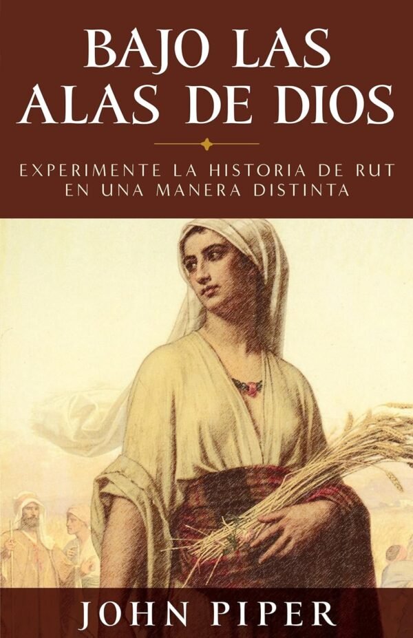 Bajo las alas de Dios: Experimente la historia de Rut en una manera distinta de John Piper