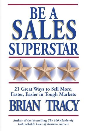 Be a Sales Superstar: 21 Great Ways to Sell More, Faster, Easier in Tough Markets by Brian Tracy
