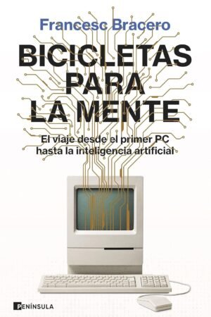 Bicicletas para la mente: El viaje desde el primer PC hasta la inteligencia artificial de Francesc Bracero