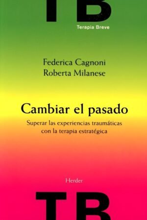 Cambiar el pasado: Superar las experiencias traumáticas con la terapia estratégica de Federica Cagnoni