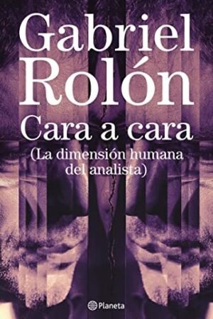 Cara a cara: La dimensión humana del analista de Gabriel Rolón