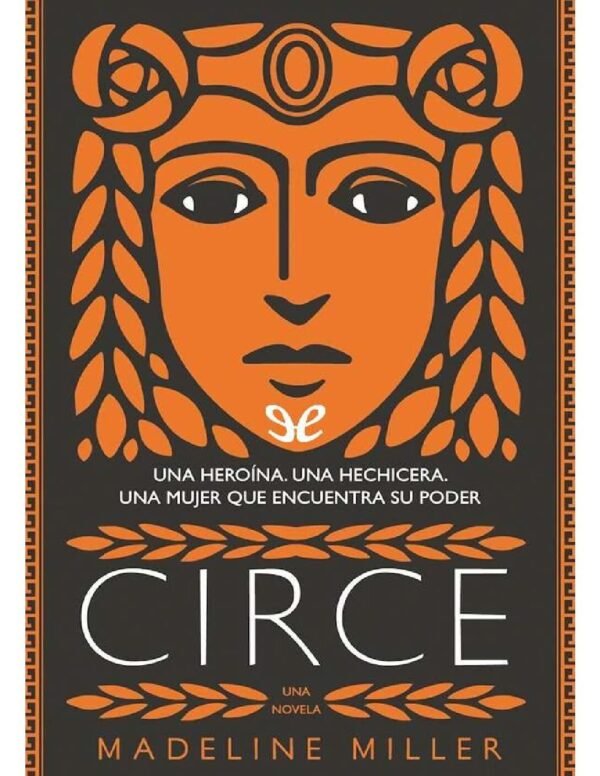 Circe: Una Heroína, una hechicera; una mujer que encuentra su poder de Madeline Miller