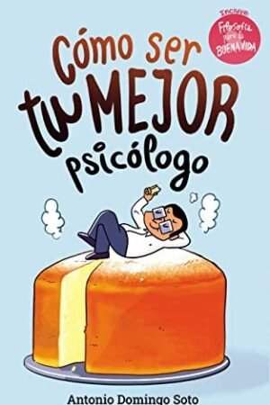 Cómo ser tu mejor psicólogo: Un programa de 8 semanas para mejorar tu salud mental de Antonio Domingo Soto