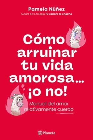 Cómo arruinar tu vida amorosa... ¡o no!: Manual del amor relativamente cuerdo de Pamela Núñez