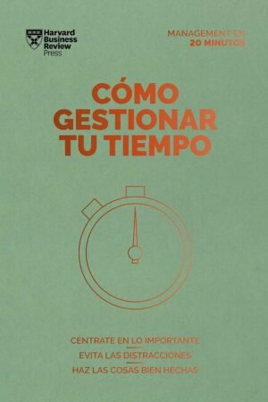 Cómo gestionar tu tiempo. Serie Management en 20 minutos: Céntrate en lo importante, evita las distracciones, haz las cosas bien hechas de Harvard Business Review