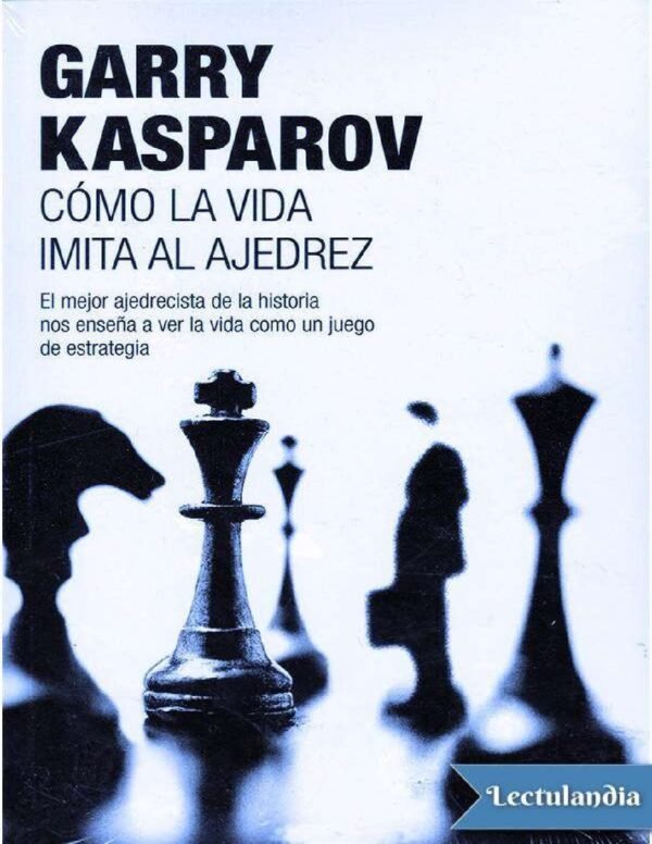 Cómo la vida imita al ajedrez de Garry Kasparov