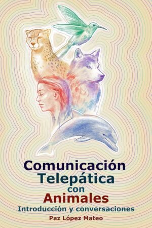 Comunicación Telepática con Animales: Introducción y conversaciones de Paz López Mateo