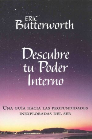 Descubre tu poder interno: Una guía hacia las profundidades inexploradas del ser de Eric Butterworth