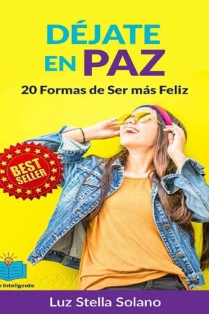 Déjate en Paz: 20 Formas de ser más Feliz de Luz Stella Solano