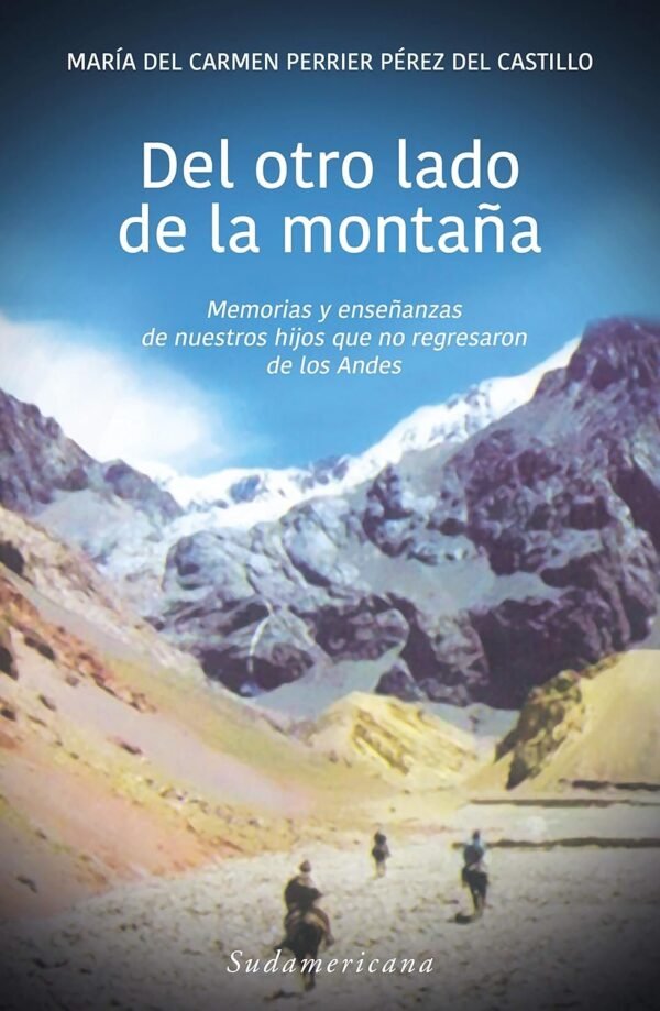 Del otro lado de la montaña: Memorias y enseñanzas de nuestros hijos que no regresaron de los Andes de  María del Carmen Perrier Pérez del Castillo