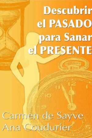 Descubrir el pasado para sanar tu presente de Carmen De Sayve