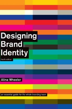Designing Brand Identity: An Essential Guide for the Whole Branding Team by Alina Wheeler
