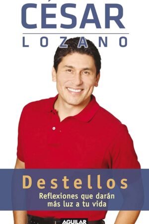 Destellos: Reflexiones que darán más luz a tu vida de Cesar Lozano