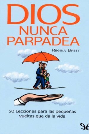 Dios nunca parpadea: 50 Lecciones para las pequeñas vueltas que da la vida de Regina Brett